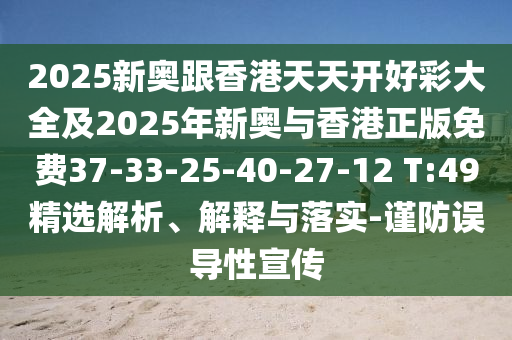 2025新奧跟香港天天開好彩大全及2025年新奧與香港正版免費37-33-25-40-27-12 T:49精選解析、解釋與落實-謹防誤導性宣傳