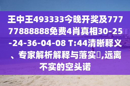 王中王493333今晚開獎及77777888888免費4肖真相30-25-24-36-04-08 T:44清晰釋義、專家解析解釋與落實?,遠離不實的空頭諾