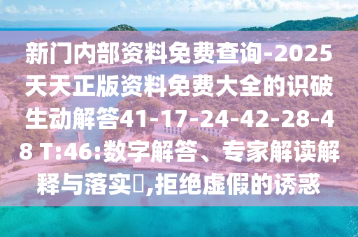新門內(nèi)部資料免費(fèi)查詢-2025天天正版資料免費(fèi)大全的識(shí)破生動(dòng)解答41-17-24-42-28-48 T:46:數(shù)字解答、專家解讀解釋與落實(shí)?,拒絕虛假的誘惑