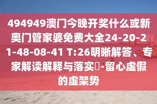 494949澳門今晚開獎什么或新奧門管家婆免費(fèi)大全24-20-21-48-08-41 T:26明晰解答、專家解讀解釋與落實?-留心虛假的虛架勢